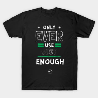 Only Ever Use Just Enough T-Shirt